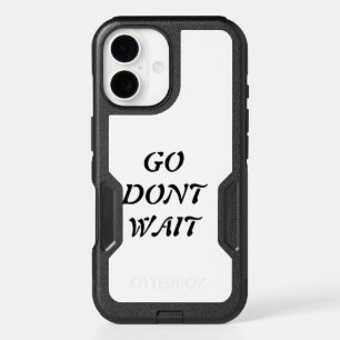 "Go. Don’t Wait iPhone 16 Case