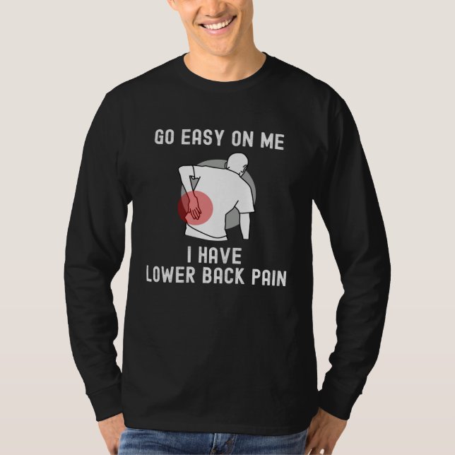 Go Easy On me I Have Lower Back Pain Saying T-Shirt (Front)