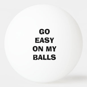 Go Easy on my BALLS - funny