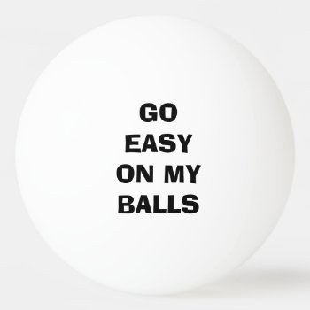 Go Easy On My Balls - Funny by MBS_International at Zazzle
