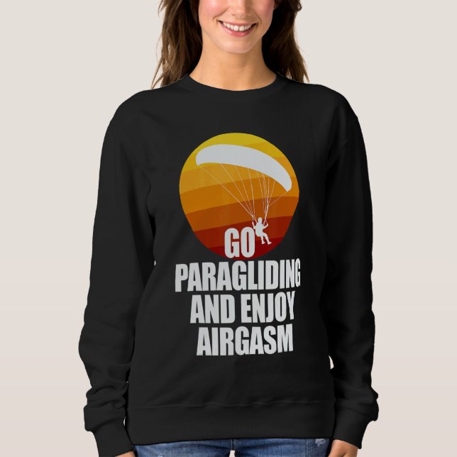 Go Enjoy Paragliding And Enjoy Airgasm Paraglider  Sweatshirt (Front)