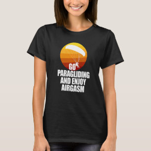 Go Enjoy Paragliding And Enjoy Airgasm Paraglider T-Shirt