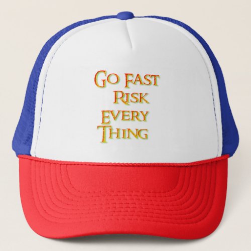 Go fast risk everything Funny   Trucker Hat