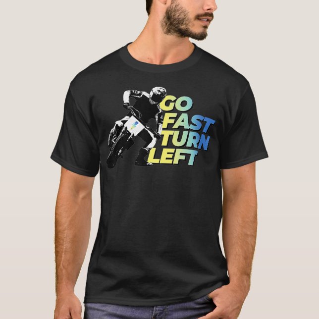 Go Fast Turn Left  Flat Track Motorcycle Racing T-Shirt (Front)