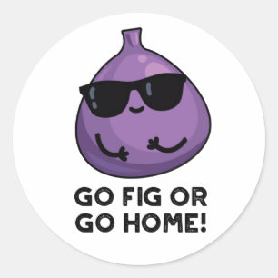 Go Fig Or Go Home Funny Positive Fruit Pun Classic Round Sticker