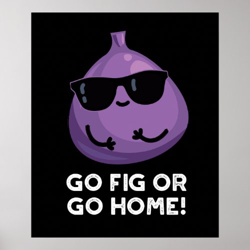 Go Fig Or Go Home Funny Positive Fruit Pun Dark BG Poster