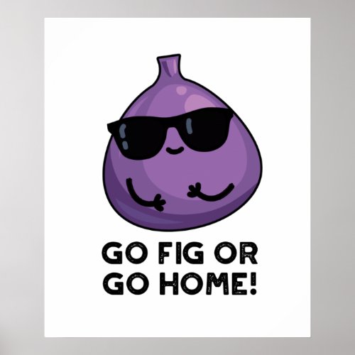 Go Fig Or Go Home Funny Positive Fruit Pun Poster