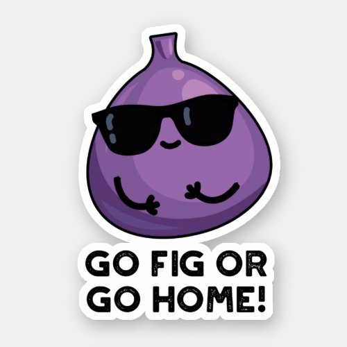 Go Fig Or Go Home Funny Positive Fruit Pun Sticker