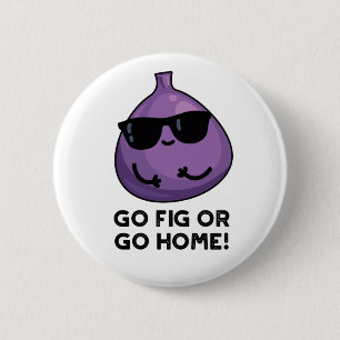 Go Fig Or Go Home Positive Fruit Pun Button