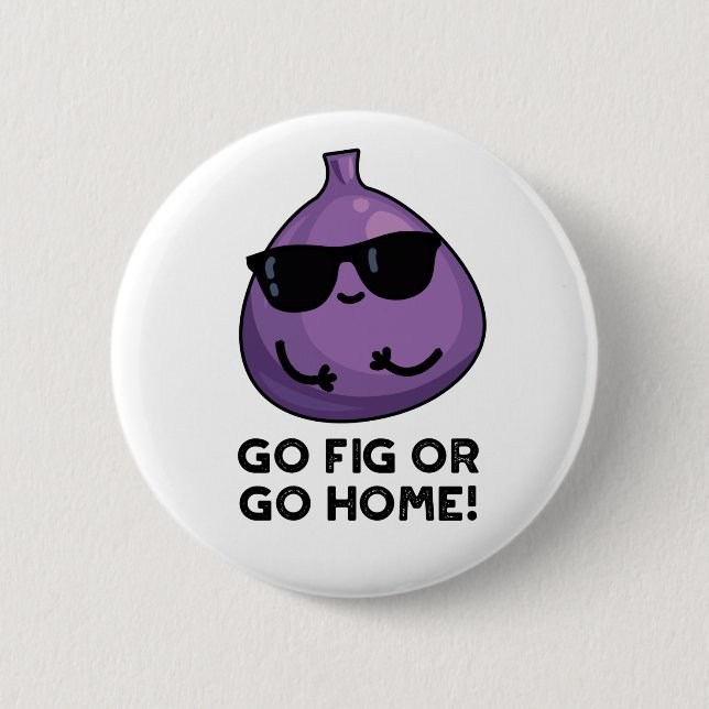 Go Fig Or Go Home Positive Fruit Pun  Button (Front)