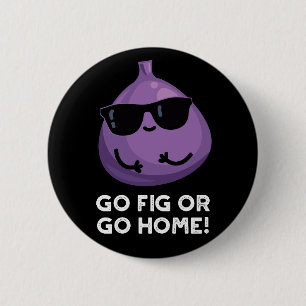 Go Fig Or Go Home Positive Fruit Pun Dark BG Button