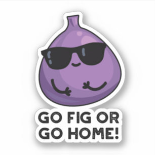Go Fig Or Go Home Positive Fruit Pun Sticker