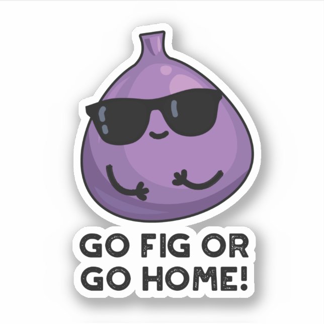 Go Fig Or Go Home Positive Fruit Pun  Sticker (Front)