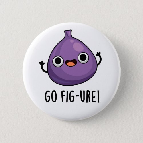 Go Fig_ure Funny Fig Fruit Pun Button
