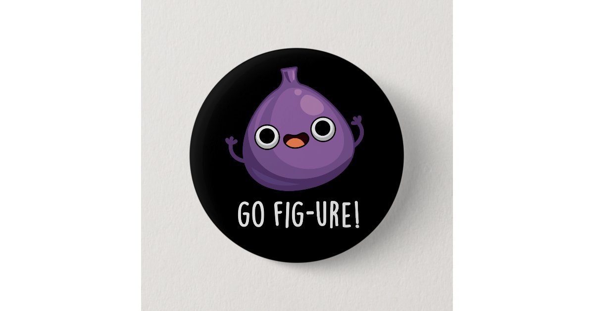 Go Fig-ure Funny Fig Fruit Pun Dark BG Button | Zazzle