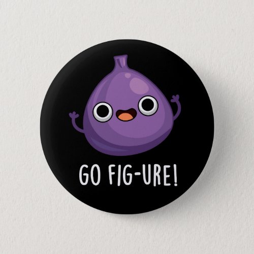Go Fig_ure Funny Fig Fruit Pun Dark BG Button