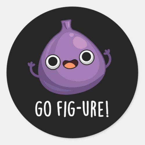 Go Fig_ure Funny Fig Fruit Pun Dark BG Classic Round Sticker