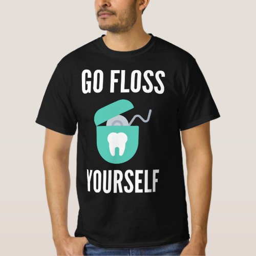 Go Floss Yourself Funny Dentist Gift Dental Hygien T_Shirt