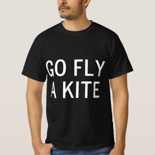 Go Fly A Kite Joke Funny Sarcastic Family T_Shirt