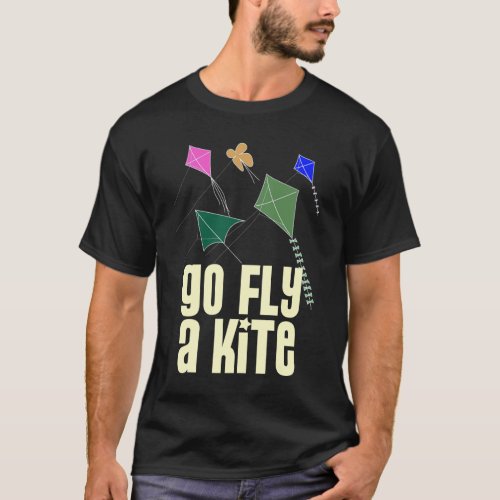 go fly a kite T_Shirt