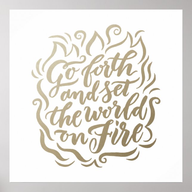 Go Forth and Set the World on Fire in faux foil Poster (Front)