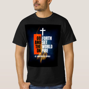 Go Forth and Set the World On Fire T-Shirt