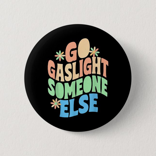 Go Gaslight Someone Else Funny Sarcastic Quote Button (Front)