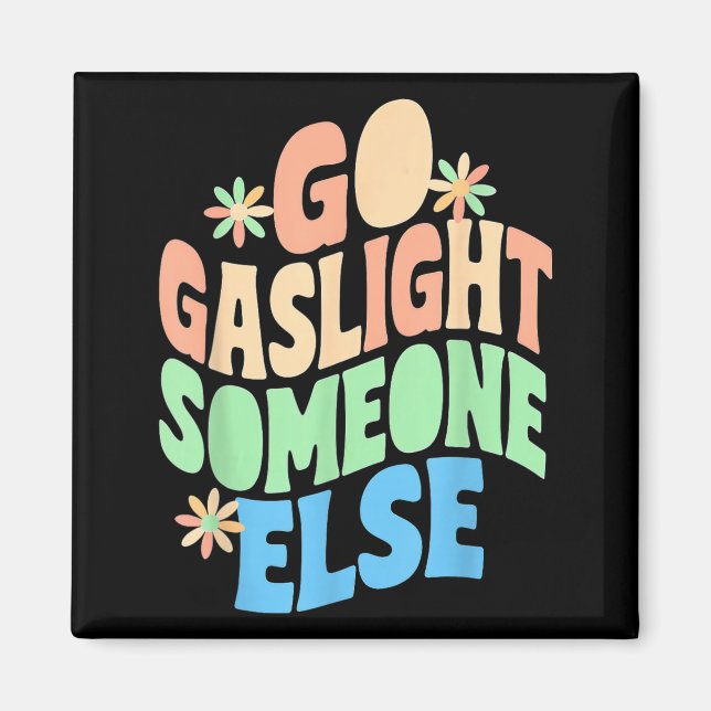 Go Gaslight Someone Else Funny Sarcastic Quote Magnet (Front)