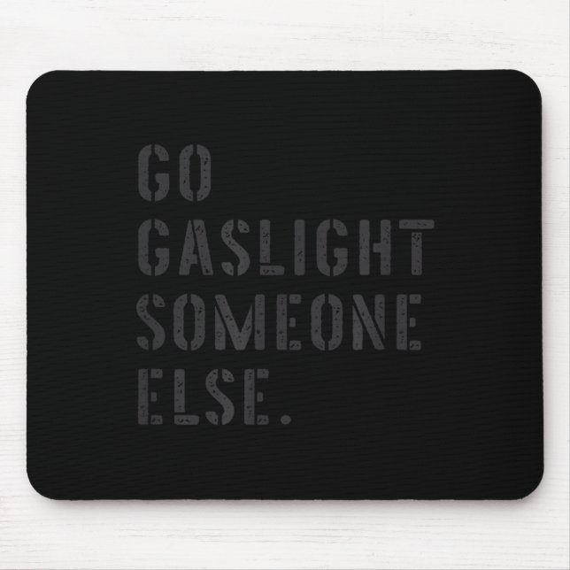 Go Gaslight Someone Else Funny Sarcastic Quote Mouse Pad (Front)
