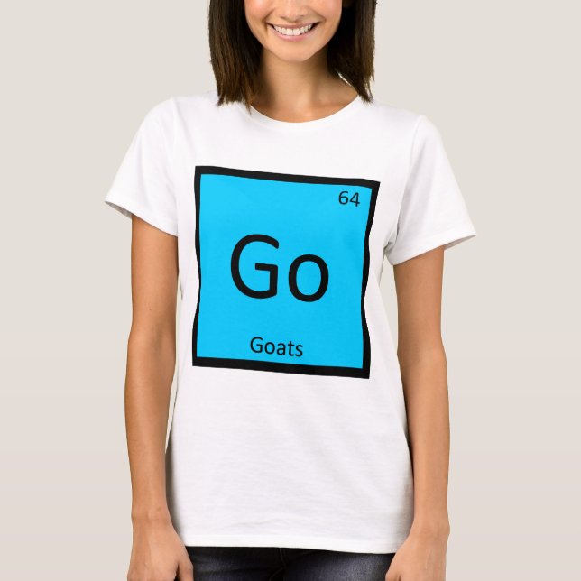 Go - Goats Chemistry Periodic Table Element T-Shirt (Front)