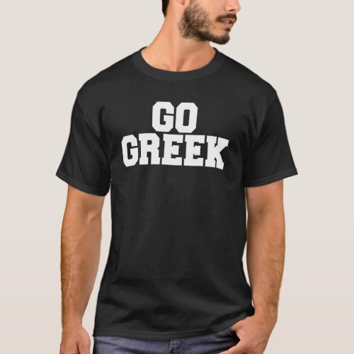 Go Greek Funny Fraternity Sorority College Rush Si T_Shirt