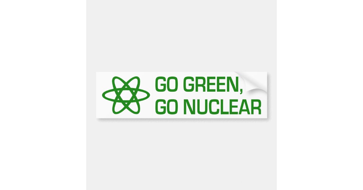 Go Green, Go Nuclear Bumper Sticker | Zazzle