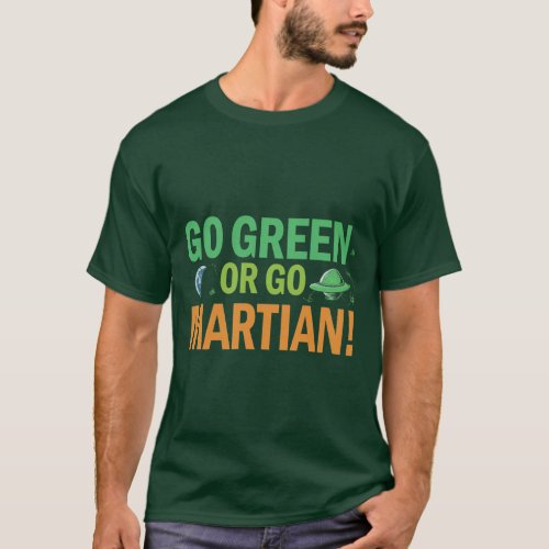 Go Green or Go Martian Earth Day Space T_Shirt
