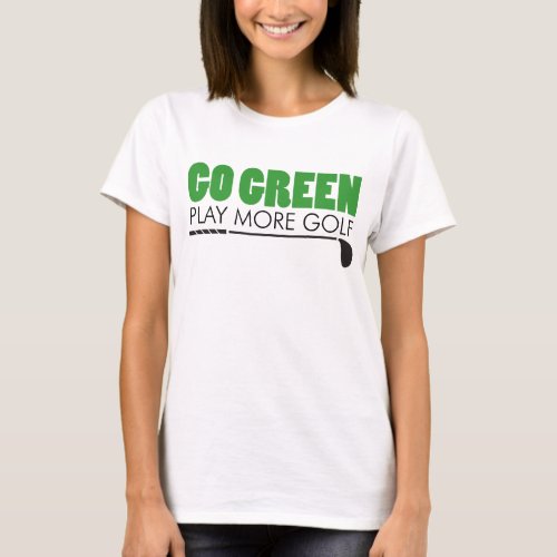 Go Green Play More Golf T_Shirt