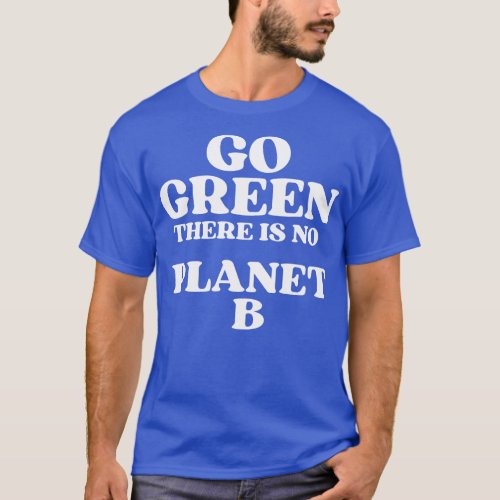 Go Green There Is No Planet B T_Shirt