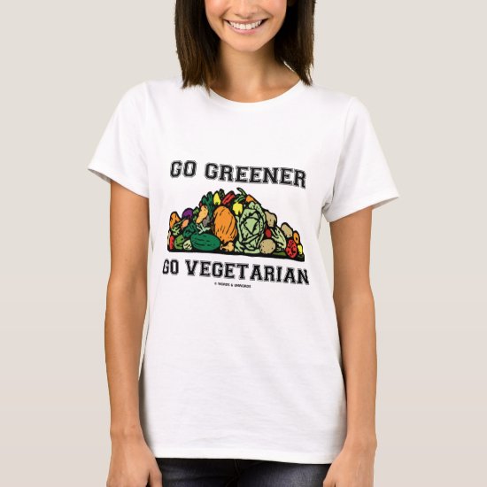 Go Greener Go Vegetarian (Vegetarian Saying) T-Shirt