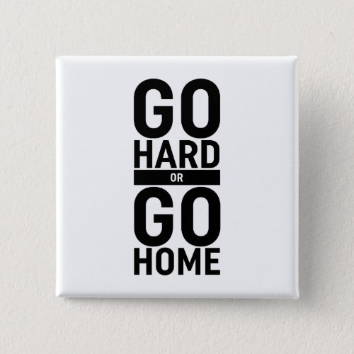 Go Hard Or Go Home Button