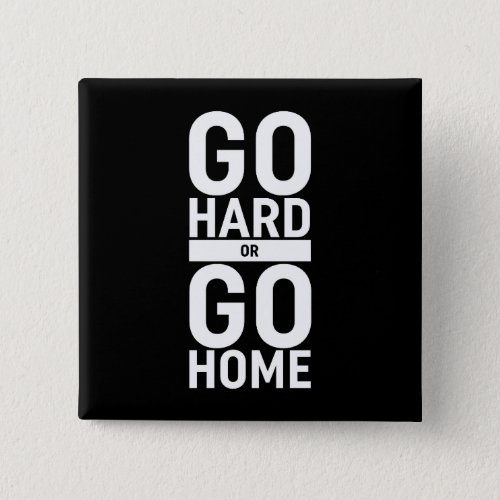Go Hard Or Go Home Button