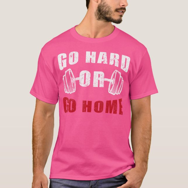 Go Hard Or Go Home Fitness Women Men Bodybuilding T-Shirt (Front)