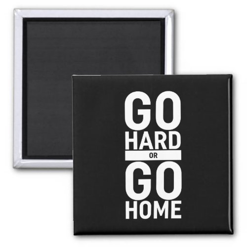 Go Hard Or Go Home Magnet