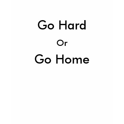 https://rlv.zcache.com/go_hard_or_go_home_t_shirt-p235884197467358076q6hp_400.jpg