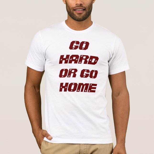 GO HARD OR GO HOME T-Shirt (Front)