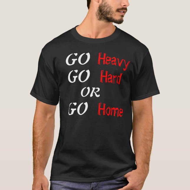 Go Heavy Go Hard or Go Home T-Shirt (Front)