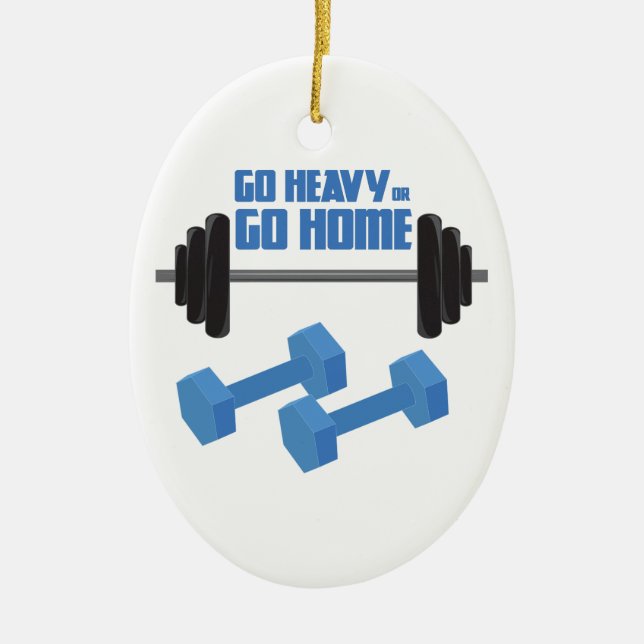 Go Heavy Or Go Home Ceramic Ornament (Front)