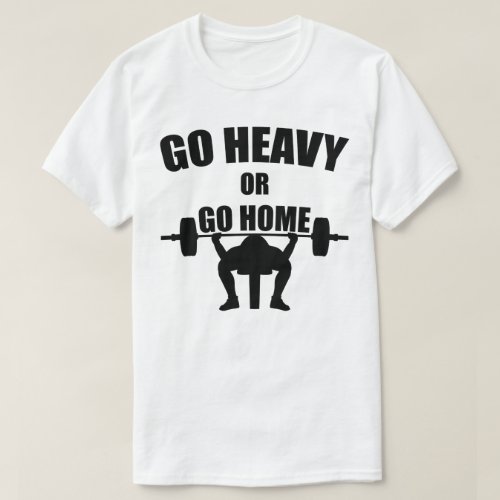 Go Heavy or Go Home T_Shirt
