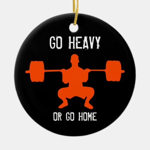 Go Heavy Or Go Home _ Weight Lifting Ceramic Ornament