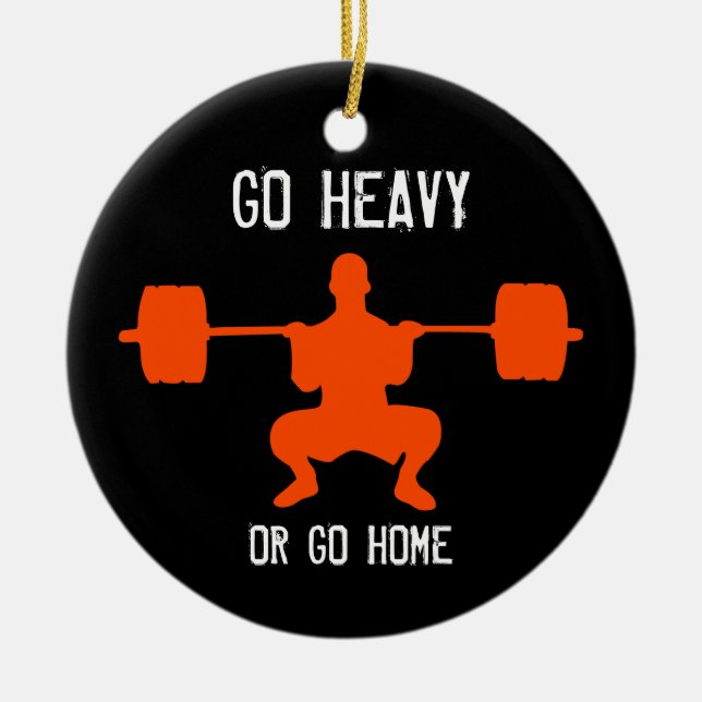 Go Heavy Or Go Home - Weight Lifting Ceramic Ornament (Front)