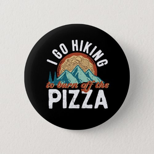 Go Hiking To Burn Off The Pizza Funny Hiker Puns Button