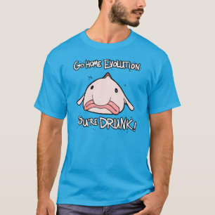 Go Home, Evolution. You're drunk. T-Shirt