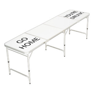 go home you're drunk beer pong table